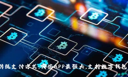挑战传统支付方式:哪些APP最强大,支持数字钱包功能?