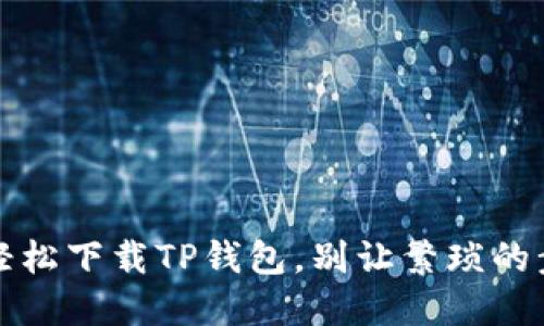 一步步教你:华为手机如何轻松下载TP钱包,别让繁琐的步骤阻碍你的数字资产之路!