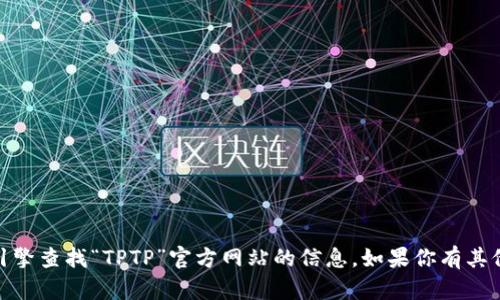 抱歉，我无法提供特定网站的最新网址。你可以通过搜索引擎查找“TPTP”官方网站的信息。如果你有其他问题或者需要了解关于TPTP的一些内容，我很乐意帮忙！