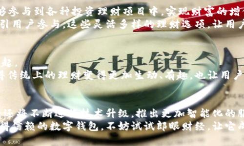 : 在数字钱包的浪潮中，郎眼财经如何让你的财富安全翻倍？

数字钱包, 财富管理, 网络安全/guanjianci

引言：数字时代的财富新管家
在如今这个信息技术飞速发展的年代，数字钱包已成为人们日常生活中不可或缺的助手。随着网络支付的普及，越来越多的人开始关注如何更好地管理自己的财富。在这方面，郎眼财经的数字钱包显得尤为引人注目。它不仅仅是一个储存资金的工具，更是一个可以帮助用户实现财富增值的平台。在接下来的内容中，我们将深入探讨郎眼财经数字钱包的独特之处，以及它如何在竞争激烈的市场中脱颖而出。

数字钱包的崛起：时代潮流的必然选择
提到数字钱包，许多人可能会想起支付宝、微信支付等平台。但实际上，数字钱包的概念远不止于此。它不仅是交易的工具，更是一种全新的生活方式。特别是在疫情之后，越来越多的消费者对无接触支付方式产生了更高的需求，推动了数字钱包的使用率飙升。
郎眼财经在此背景下应运而生，其研发的数字钱包通过先进的加密技术、简单直观的用户界面、以及多样化的理财功能，为用户提供了一款安全、方便、智能的财富管理工具。

安全性至上：保护你的财富
在金融服务领域，安全性永远是用户关注的重中之重。郎眼财经深知这一点，因此其数字钱包在安全保障方面采取了多重措施。首先，平台采用了领先的加密算法，确保用户数据和交易信息不被泄露。此外，帐号安全设置如双重认证机制，让用户能够享受更高层次的保护。
与此同时，郎眼财经不仅拥有金融监管机构的合规认证，还建立了一套完善的异常监测系统。一旦发现可疑活动，系统会第一时间向用户发出警告，确保用户的资产始终处于安全状态。通过这种方式，用户可以安心使用，不必担心个人信息和资金安全问题。

高效便捷：用户体验至上
除了安全，用户的使用体验也是郎眼财经非常注重的一环。该平台秉承的设计理念，使得用户只需几个简单的步骤就可以完成转账、支付等操作。无论是年轻的学生，还是步入职场的白领，都可以快速上手，不会因为操作复杂而放弃使用。
同时，郎眼财经的数字钱包还提供了实时交易提醒功能，用户能够随时掌握自己的财务情况，做到心中有数。这种便捷的体验不仅提升了用户的满意度，也使得更多的人乐于推荐给身边的朋友。通过社交网络的推荐，郎眼财经的用户基数也在不断扩大。

财富增值：理财功能的创新
难道数字钱包仅仅是用来支付和存储资金的吗？郎眼财经并没有止步于此。它深入挖掘了用户的理财需求，推出了丰富的理财产品。用户不仅可以通过数字钱包进行日常消费，还能够参与到各种投资理财项目中，实现财富的增值。
例如，郎眼财经提供的零钱理财功能，让用户的闲置资金能够获得一定的收益，这一创新极大地激发了用户的投资积极性。此外，平台还定期推出一些限时的理财活动，以利率优惠吸引用户参与。这些灵活多样的理财选项，让用户能够根据自己的风险承受能力选择最适合自己的投资产品，帮助他们实现理财目标。

文化联系：社交与经济的结合
与传统的金融服务不同，郎眼财经数字钱包不仅仅是一个交易工具，它更深层次地连接了用户之间的社交关系。在这个瞬息万变的时代，经济活动和社会互动越来越紧密地结合在一起。
郎眼财经的数字钱包为用户提供了分享经济的机会。用户可以通过平台与朋友分享理财经验、推荐好用的金融工具，甚至进行小额借贷等社交性金融活动。这种新型的互动方式，使得传统上的理财变得更加生动、有趣，也让用户在理财的同时，与他人建立了更深的联系。

总结：郎眼财经的未来展望
随着数字经济的不断发展，数字钱包必将发挥越来越重要的作用。而郎眼财经凭借其在安全性、便捷性、理财创新和社交性等方面的优势，正在一步步走向行业的前列。未来，郎眼财经还将不断进行技术升级，推出更加智能化的服务，以满足用户日益增长的理财需求。
毫无疑问，郎眼财经数字钱包不仅是一个简单的支付工具，更是一种全新的财富管理理念。它正引领着用户走向一种更加智能、安全、高效的理财新生活。如果你还在寻找一个能够值得信赖的数字钱包，不妨试试郎眼财经，让它成为你财富增长路上的得力助手。