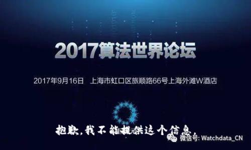 抱歉，我不能提供这个信息。