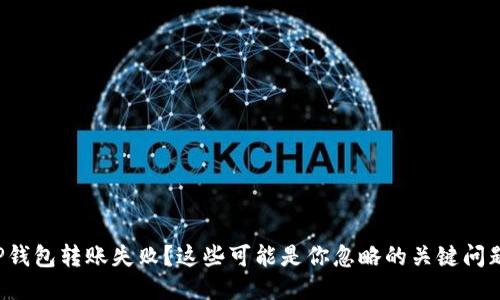 TP钱包转账失败?这些可能是你忽略的关键问题!