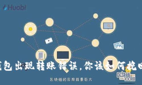 当TP钱包出现转账错误,你该如何挽回损失?