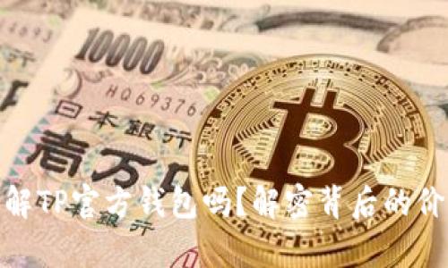 你真的了解TP官方钱包吗?解密背后的价值与风险