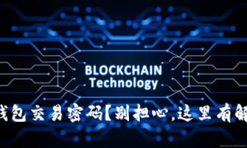 丢失TP钱包交易密码?别担心,这里有解决方案!