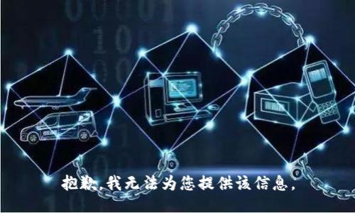 抱歉，我无法为您提供该信息。