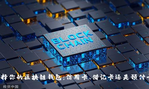 选择你的区块链钱包:信用卡、借记卡还是预付卡?
