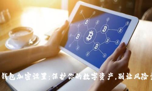抖音钱包加密设置:保护你的数字资产,别让风险靠近!