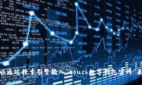 抱歉，我无法提供特定网站的实时信息或直接链接。不过，您可以通过搜索引擎输入“touch数字钱包官网”来找到相关信息。如果您有其他问题或需要帮助，请随时告诉我！