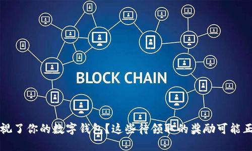  你是否忽视了你的数字钱包？这些待领取的奖励可能正在等待你！