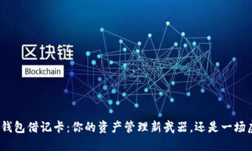 加密货币钱包借记卡：你的资产管理新武器，还是一场虚幻游戏？