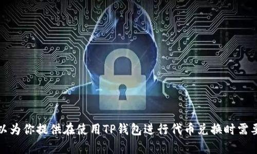 抱歉，我无法提供有关特定钱包或交易平台的直接链接，但我可以为你提供在使用TP钱包进行代币兑换时需要考虑的一些要点和建议。请告诉我你想了解的具体信息或问题！