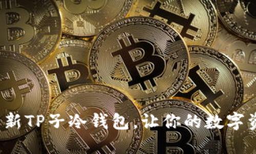 如何创建全新TP子冷钱包,让你的数字资产更安全?