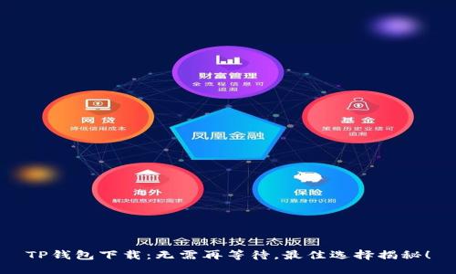 TP钱包下载:无需再等待,最佳选择揭秘!
