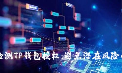 如何有效检测TP钱包授权:避免潜在风险的全面指南