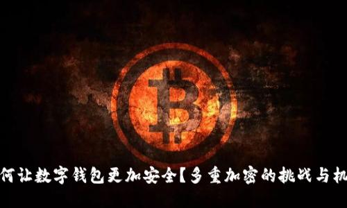 如何让数字钱包更加安全？多重加密的挑战与机遇