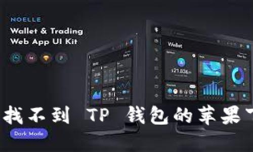 你还在担心找不到 TP 钱包的苹果下载链接吗?