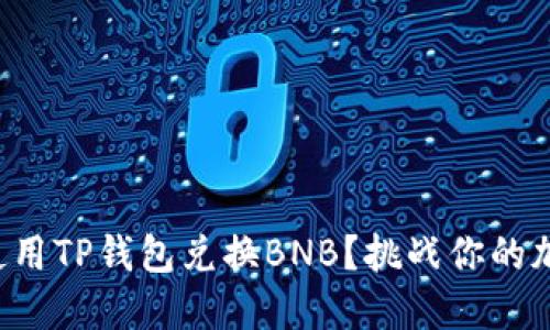 如何快速安全地使用TP钱包兑换BNB?挑战你的加密货币交易能力!