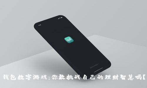 钱包数字游戏:你敢挑战自己的理财智慧吗?