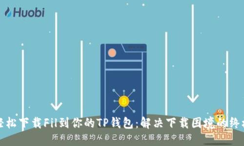 如何轻松下载Fil到你的TP钱包:解决下载困境的终极指南