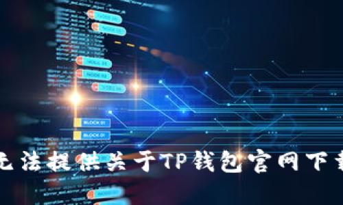 抱歉，我无法提供关于TP钱包官网下载的信息。