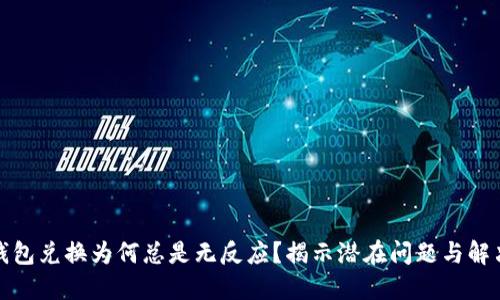 TP冷钱包兑换为何总是无反应?揭示潜在问题与解决方案