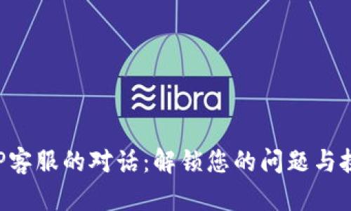 与TP客服的对话:解锁您的问题与挑战!