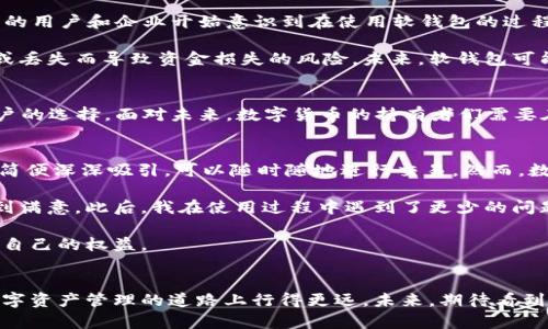 jiaoti2022年，数字货币软钱包的兴起与挑战/jiaoti
数字货币, 软钱包, 安全性/guanjianci

引言：数字货币的崛起与机遇
随着科技的迅速发展，数字货币不仅吸引了金融界的关注，也逐渐融入了日常生活的方方面面。2022年，数字货币软钱包这一概念逐渐走入公众视野，成为了许多数字资产持有者的重要工具。软钱包的便捷性和平民化的特点，吸引了大量用户的加入。然而，与之相伴的则是安全性和易用性的挑战，这让原本充满机遇的市场变得复杂而多变。

什么是软钱包？
在讨论2022年数字货币软钱包的时候，首先要搞清楚它到底是什么。软钱包是以软件形式存储数字货币的工具，用户可以在智能手机、电脑等设备上使用它。与硬钱包相比，软钱包使用起来更加方便，允许用户更快速地进行交易和转账。

发展历程：软钱包的兴起
近年来，数字货币的规格和技术迅速变化。从最初的比特币到现在各种山寨币，市场竞争日趋激烈。伴随这一发展的，还有软钱包的不断演变。最初，软钱包的概念并不清晰，用户往往对其功能和安全性持怀疑态度。但随着技术的进步，越来越多的企业开始推出功能强大的软钱包，吸引了大量用户。

软钱包的优势
相比于硬钱包，软钱包有几个显著的优势：
ul
  listrong便捷性：/strong用户可以随时随地通过手机或电脑访问他们的资金，只需简单的操作即可完成交易。/li
  listrong多币种支持：/strong许多现代软钱包支持多种数字货币，用户无需再为不同的货币寻找不同的钱包。/li
  listrong接口友好：/strong许多软钱包设有用户友好的界面，即使是第一次接触数字货币的用户也能轻松上手。/li
/ul

安全性：软钱包的两面性
然而，软钱包的流行并不意味着安全性就毫无问题。软钱包由于连接网络而比较容易受到黑客攻击。2022年，全球范围内发生了多起由于软钱包安全缺陷导致的盗窃事件，引起了用户的广泛关注。很多人开始重新审视数字货币的存储方式，并对软钱包的安全性提出了质疑。

为了增强安全性，各大软钱包厂商纷纷推出了多重认证、数据加密等功能。然而，这也使得用户在使用时需要经历相对复杂的身份验证过程，增加了使用的门槛。此时，用户在选择软钱包时，不仅要考虑其功能和界面，还需要关注其安全性。因此，很多人开始倾向于使用硬钱包等较为安全的选项，而忽视了软钱包的便捷性。

选择软钱包时应考虑的因素
若用户仍决定使用软钱包，建议在选择时考虑以下几点：
ul
  listrong安全性：/strong查看软钱包是否支持多重认证和加密技术，这能够有效降低盗窃风险。/li
  listrong用户评价：/strong关注其他用户的使用体验和评价，了解该软钱包是否真的方便和安全。/li
  listrong开发团队的背景：/strong了解开发该软钱包的团队是否有过往的业界经验及口碑，确保其一定程度上的可信度。/li
/ul

市场趋势：软钱包的未来发展
尽管存在不少挑战，软钱包依然在2022年和未来的数字货币市场中占据重要地位。随着技术的不断进步，新型的安全措施也会相应出台。越来越多的用户和企业开始意识到在使用软钱包的过程中，保护自己的资金和信息安全的重要性。

例如，一些优秀的软钱包已经开始引入区块链技术，能够提供更高水平的数据备份和恢复服务。这不仅提升了用户的体验，也减少了由于设备损坏或丢失而导致资金损失的风险。未来，软钱包可能会转变为更加智能的数字资产管理工具，帮助用户更加方便地进行资产配置和投资。

总结：软钱包的机遇与挑战
2022年是一个充满变化的年份，数字货币软钱包的发展亦是如此。尽管在安全性上仍面临不少挑战，但其便利性和多功能性使其成为越来越多用户的选择。面对未来，数字货币的持有者们需要在便捷与安全之间找到平衡。希望大家在掌握最新信息的同时，能够理性选择安全可靠的软钱包，让自己的数字资产得到更好的保护。

个人经历分享：我与软钱包的故事
谈到软钱包，我不得不提到自己的亲身经历。2021年，我初次接触数字货币，兴致勃勃地下载了一款热门的软钱包应用。起初，我被它的界面和使用简便深深吸引，可以随时随地进行交易。然而，数周之后，我遭遇了安全问题，账户中的一部分资金被盗，这一事件给我造成了不小的困扰。

随后，我开始更深入地了解软钱包的不同选择。在调查和比较之后，我选择了一款在用户中评价较高的应用，它在安全性和易用性上的平衡让我感到满意。此后，我在使用过程中遇到了更少的问题，也逐渐建立起了对这一工具的信任。

这次经历让我明白，无论科技如何进步，用户在选择工具时都需保持谨慎。软钱包带来的便利和风险并存，只有把握好这个平衡，才能最大化地保护自己的权益。

结语：不断学习与适应
随着数字货币的不断发展，软钱包的技术和市场环境也会不断变化。用户们需要在信息技术迅速发展的时代中，不断学习、适应新的变化，才能在数字资产管理的道路上行得更远。未来，期待看到软钱包在技术和应用上的更多创新，为用户提供更安全、更便利的体验。