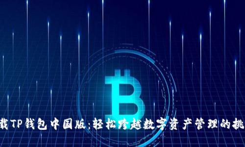 下载TP钱包中国版：轻松跨越数字资产管理的挑战！