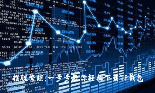 摆脱繁琐:一步步教你轻松下载TP钱包
