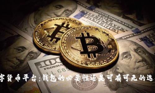 数字货币平台:钱包的必要性还是可有可无的选择?