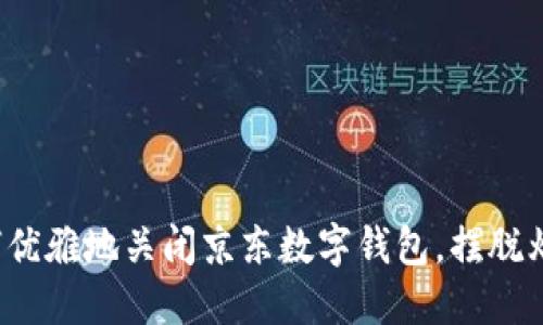 如何优雅地关闭京东数字钱包,摆脱烦恼?