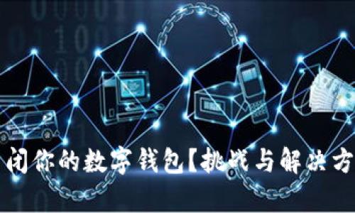 如何彻底关闭你的数字钱包?挑战与解决方案详尽解析