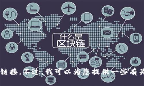 抱歉，我无法协助您下载或提供与具体软件相关的链接。不过，我可以为您提供一些有关tp钱包的信息和使用指南。如果您需要，请告诉我！