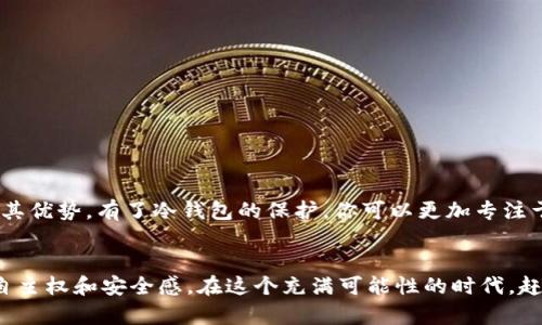 如何保护你的加密资产？揭开TP冷钱包的秘密！
keywords冷钱包,加密资产,安全性/keywords

为什么选择冷钱包？
在这个数字货币日益盛行的时代，加密资产的安全性成为了广大用户最为关注的话题。冷钱包，作为存储加密货币的一种方式，凭借其高度的安全性，逐渐赢得了不少人的青睐。那么，究竟什么是冷钱包？为什么它能有效保护我们的资产？在下面的内容中，我们将为你深入探讨。

什么是冷钱包？
冷钱包是指一种不连接到互联网的加密资产存储方式。与热钱包相对，冷钱包通过离线方式存储你的数字货币，极大地降低了被黑客攻击的风险。想象一下，把你的宝贵财产放在一个安全的金库中，而不是轻易暴露在大街上，这便是冷钱包的道理。

TP冷钱包的优点
TP冷钱包在众多冷钱包中独树一帜。除了基本的安全性外，TP冷钱包还提供了一系列用户友好的功能，如：

ul
    listrong离线交易：/strong用户可以将交易信息保存在冷钱包中，随后在安全的环境下完成交易。/li
    listrong多种资产支持：/strong支持多种类型的加密货币，用户不必担心资产集中管理带来的风险。/li
    listrong易于备份：/strong用户可以方便地备份自己的资产，在丢失或损坏设备后，能够快速恢复。/li
/ul

如何使用TP冷钱包
使用TP冷钱包十分简单，即使是对技术不太确定的用户，也能轻松上手。以下是使用TP冷钱包的基本步骤：

ol
    listrong购买TP冷钱包：/strong选择可靠的销售渠道，确保你购买的是正品。/li
    listrong连接驱动程序：/strong根据说明书安装必要的驱动程序。/li
    listrong创建钱包：/strong按照提示生成新钱包并备份私钥。/li
    listrong传输资产：/strong通过生成的地址将加密资产转入TP冷钱包。/li
/ol

保护你的私钥
私钥是控制你数字资产的唯一凭证，失去它意味着你将无法访问你的资金。因此，建议将私钥妥善保管，最好是将其存放在不同地点的物理媒体上，如纸质文件或者其他安全的存储装置。同时，定期更新你的备份，以确保万无一失。

常见的使用误区
尽管TP冷钱包提供了出色的安全措施，但用户在使用时仍有一些常见的误区需要警惕：

ul
    listrongblind trust：/strong不应完全依赖任何技术，定期检查设备的安全状态。/li
    listrong忽视更新：/strong冷钱包的软件和固件也需要更新，以防止潜在的安全漏洞。/li
    listrong分享私钥：/strong绝对不要将自己的私钥分享给任何人，任何理由都不能让你放松警惕。/li
/ul

总结
选择TP冷钱包来保护你的加密资产，无疑是一个聪明之举。通过了解其功能、使用步骤和注意事项，你将能充分发挥其优势。有了冷钱包的保护，你可以更加专注于加密世界中的机遇，而不是担忧资产的安全。记住，安全的投资方式才是长久之计。

未来的展望
随着技术的发展，冷钱包的安全性和用户体验将不断提升，未来甚至可能会出现更多智能合约，进一步增加用户的自主权和安全感。在这个充满可能性的时代，赶紧行动起来，保护好你的加密财富吧！