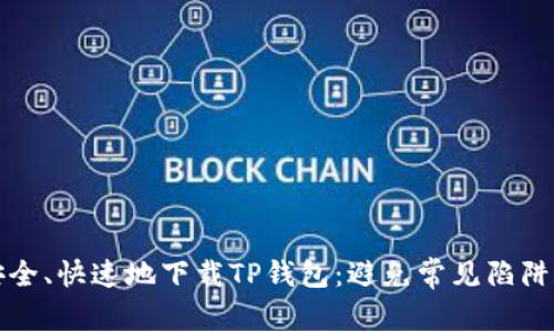 如何安全、快速地下载TP钱包:避免常见陷阱和麻烦