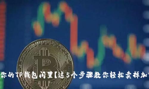 不想让你的TP钱包闲置?这5个步骤教你轻松卖掉加密货币!