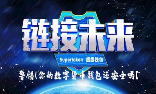 警惕!你的数字货币钱包还安全吗?