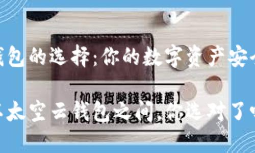 区块链钱包的选择:你的数字资产安全的关键
在众多以太空云钱包之间,你选对了吗?