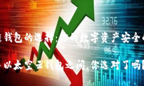 区块链钱包的选择:你的数字资产安全的关键
在众多以太空云钱包之间,你选对了吗?