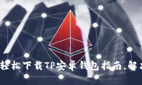 不再犹豫！轻松下载TP安卓钱包指南，解决你的疑惑