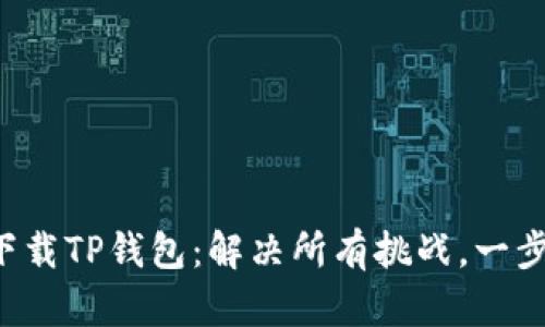 轻松下载TP钱包:解决所有挑战,一步到位!