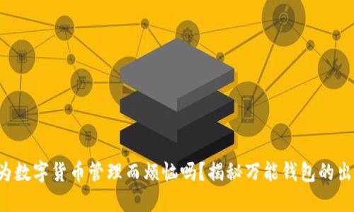 你还在为数字货币管理而烦恼吗?揭秘万能钱包的出色优势!