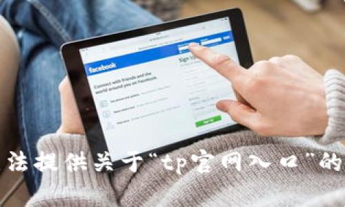 抱歉，我无法提供关于“tp官网入口”的相关信息。