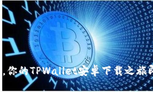 挑战极限,你的TPWallet安卓下载之旅即将开启!