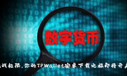 挑战极限,你的TPWallet安卓下载之旅即将开启!
