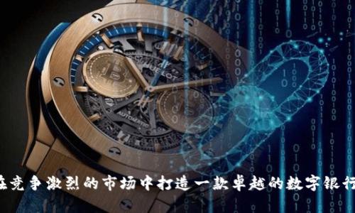 如何在竞争激烈的市场中打造一款卓越的数字银行钱包?