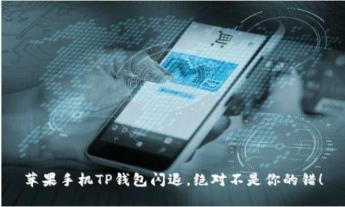 苹果手机TP钱包闪退,绝对不是你的错!