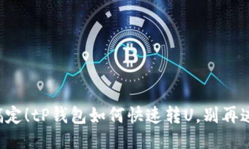 轻松搞定!tP钱包如何快速转U,别再迷茫了!