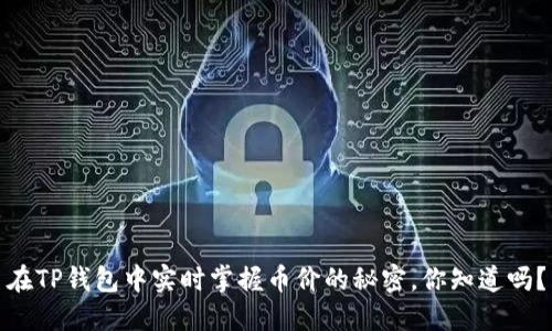 在TP钱包中实时掌握币价的秘密，你知道吗？